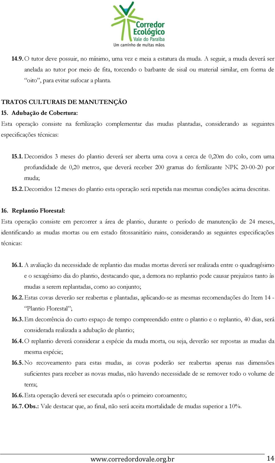 Adubação de Cobertura: Esta operação consiste na fertilização complementar das mudas plantadas, considerando as seguintes especificações técnicas: 15