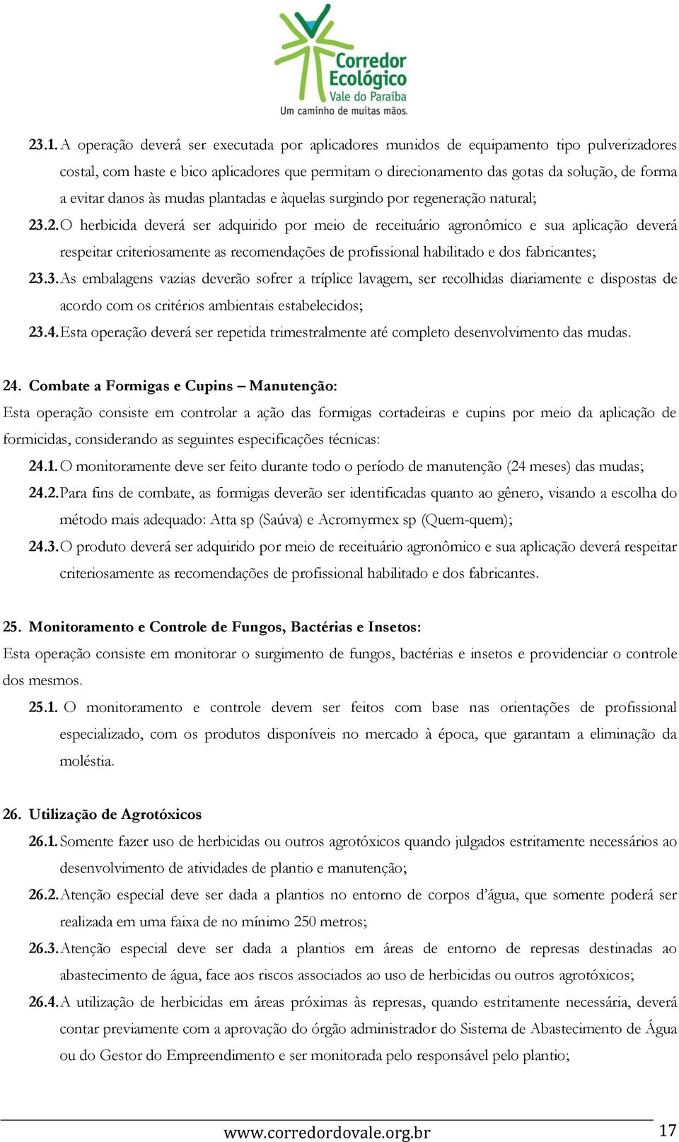 .2. O herbicida deverá ser adquirido por meio de receituário agronômico e sua aplicação deverá respeitar criteriosamente as recomendações de profissional habilitado e dos fabricantes; 23.