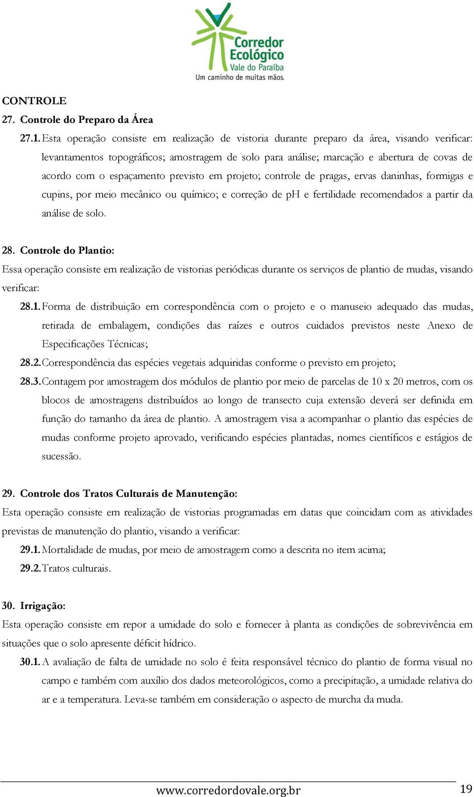 espaçamento previsto em projeto; controle de pragas, ervas daninhas, formigas e cupins, por meio mecânico ou químico; e correção de ph e fertilidade recomendados a partir da análise de solo. 28.