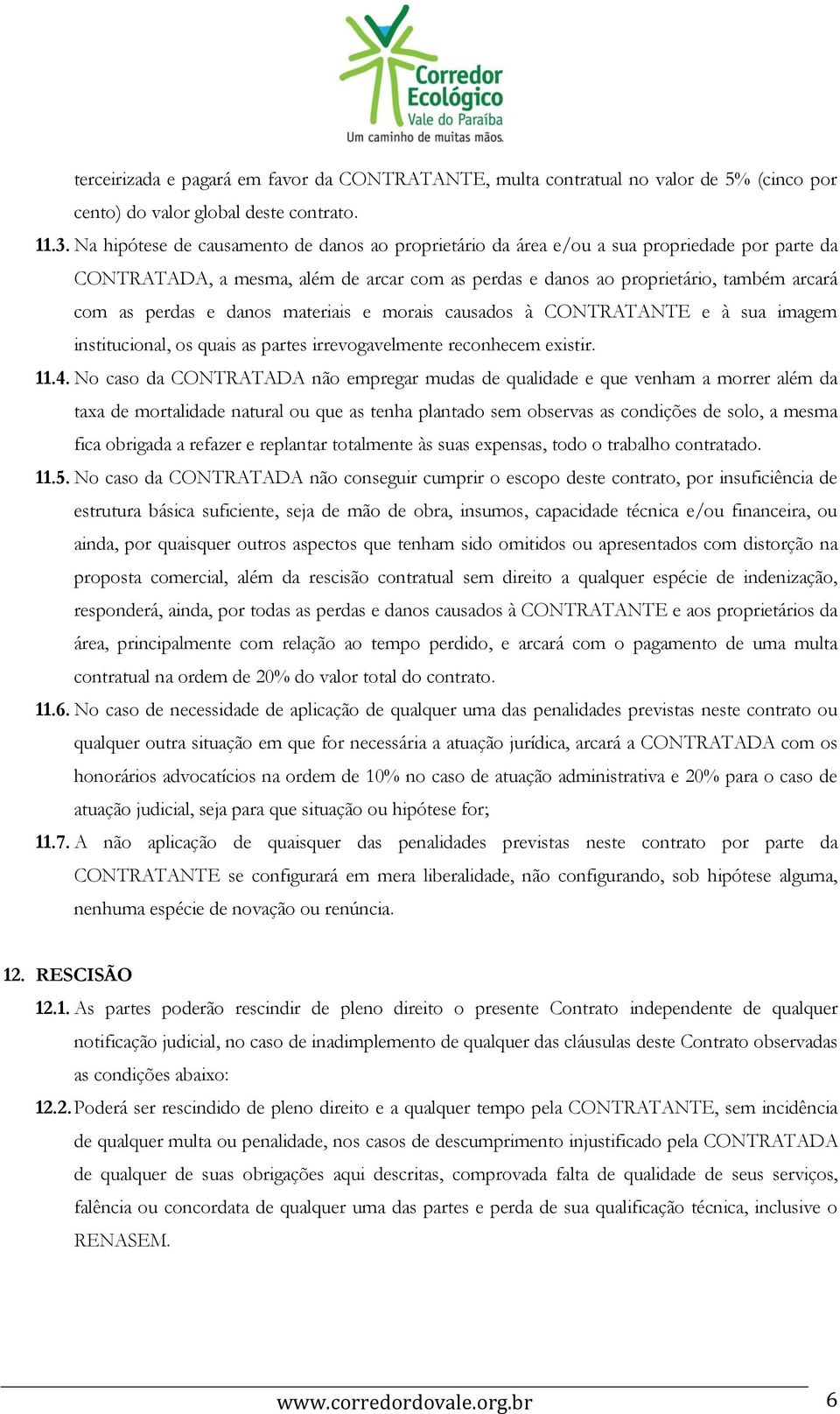 danos materiais e morais causados à CONTRATANTE e à sua imagem institucional, os quais as partes irrevogavelmente reconhecem existir. 11.4.