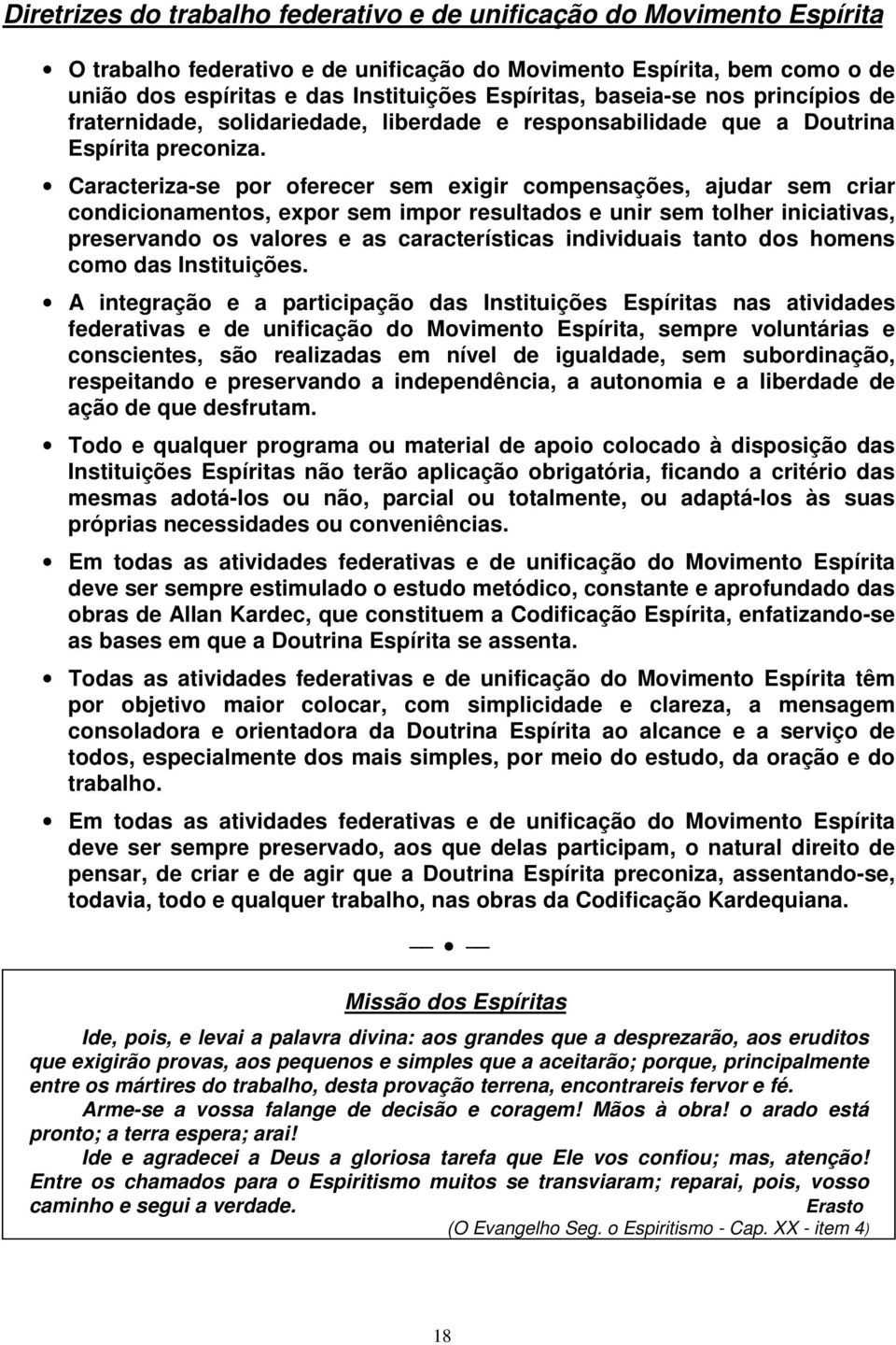 Caracteriza-se por oferecer sem exigir compensações, ajudar sem criar condicionamentos, expor sem impor resultados e unir sem tolher iniciativas, preservando os valores e as características