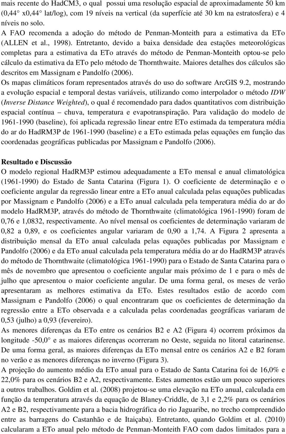 Entretanto, devido a baixa densidade dea estações meteorológicas completas para a estimativa da ETo através do método de Penman-Monteith optou-se pelo cálculo da estimativa da ETo pelo método de