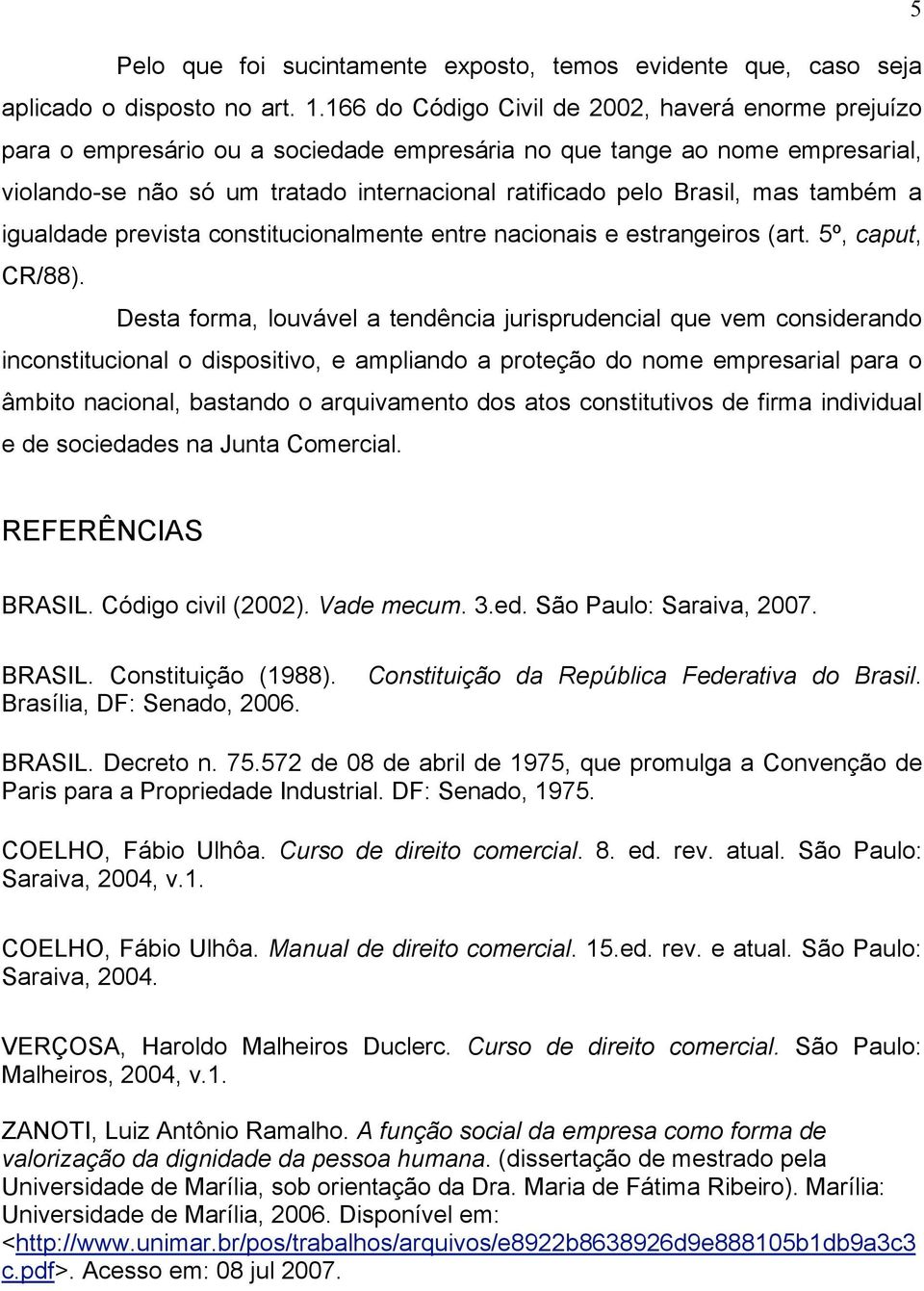 mas também a igualdade prevista constitucionalmente entre nacionais e estrangeiros (art. 5º, caput, CR/88).