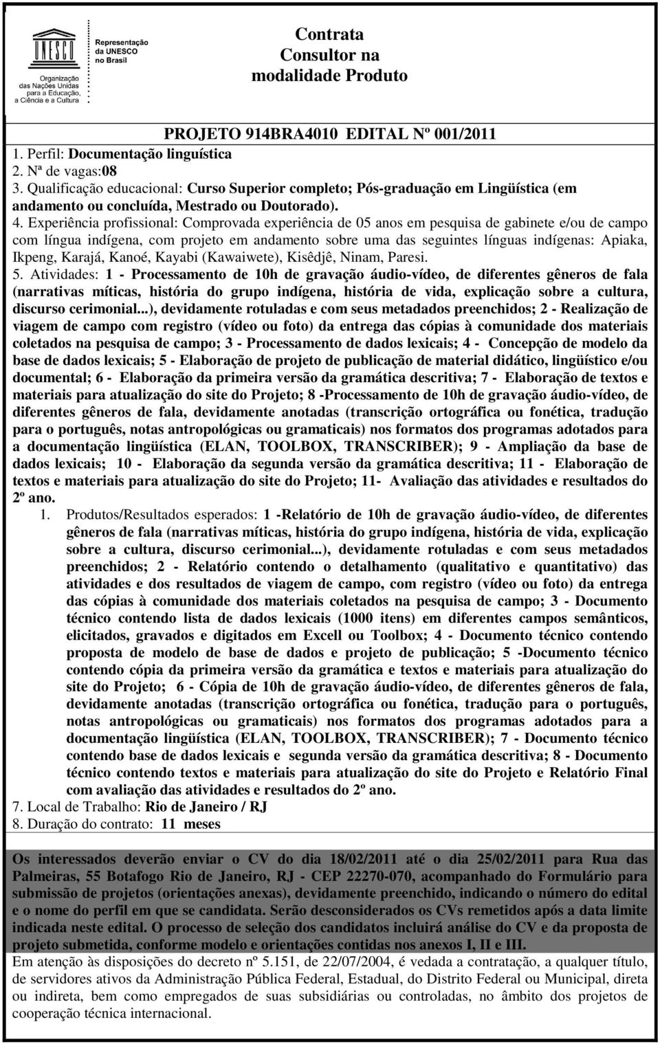 Experiência profissional: Comprovada experiência de 05 anos em pesquisa de gabinete e/ou de campo com língua indígena, com projeto em andamento sobre uma das seguintes línguas indígenas: Apiaka,