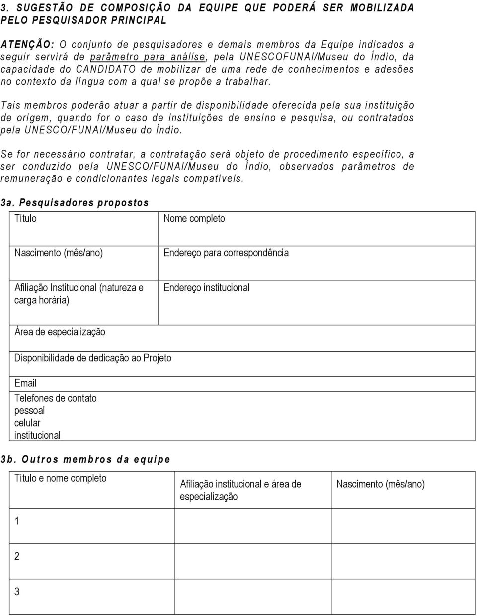 Tais membros poderão atuar a partir de disponibilidade oferecida pela sua instituição de origem, quando for o caso de instituições de ensino e pesquisa, ou contratados pela UNESCO/FUNAI/Museu do