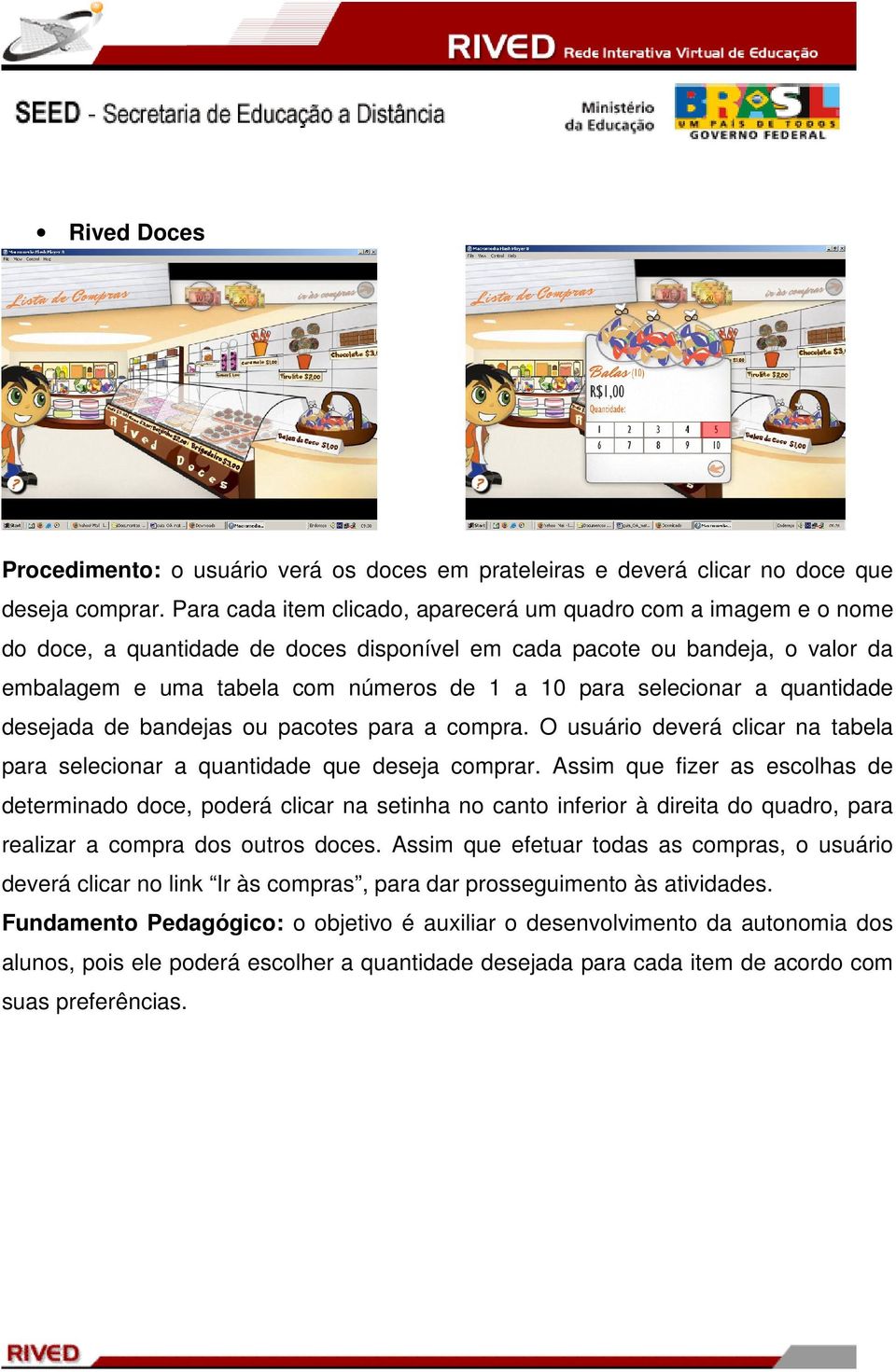 selecionar a quantidade desejada de bandejas ou pacotes para a compra. O usuário deverá clicar na tabela para selecionar a quantidade que deseja comprar.