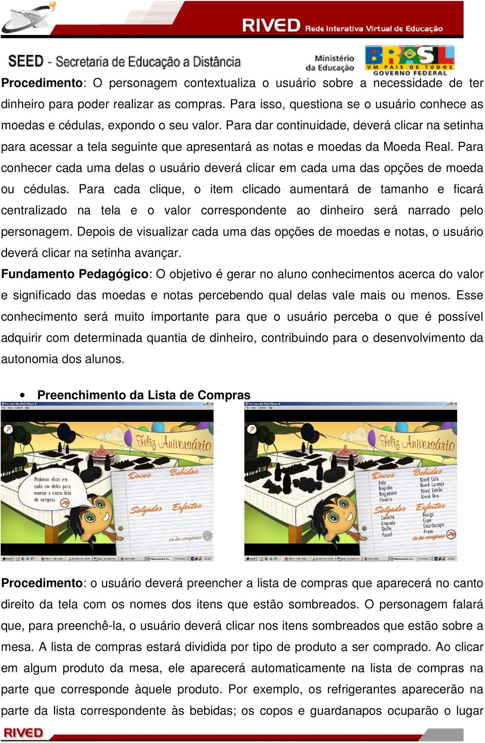 Para dar continuidade, deverá clicar na setinha para acessar a tela seguinte que apresentará as notas e moedas da Moeda Real.