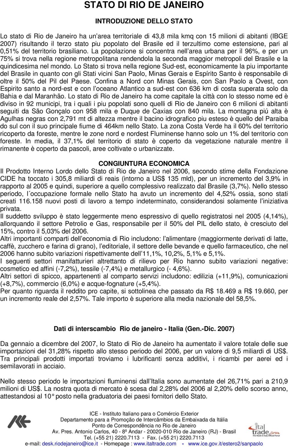 La popolazione si concentra nell area urbana per il 96%, e per un 75% si trova nella regione metropolitana rendendola la seconda maggior metropoli del Brasile e la quindicesima nel mondo.