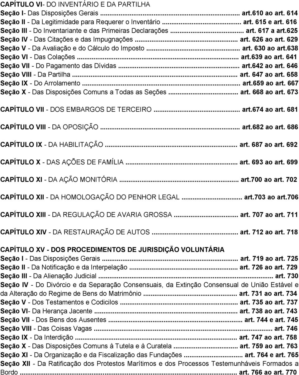 .. art. 630 ao art.638 Seção VI - Das Colações... art.639 ao art. 641 Seção VII - Do Pagamento das Dívidas... art.642 ao art. 646 Seção VIII - Da Partilha... art. 647 ao art.