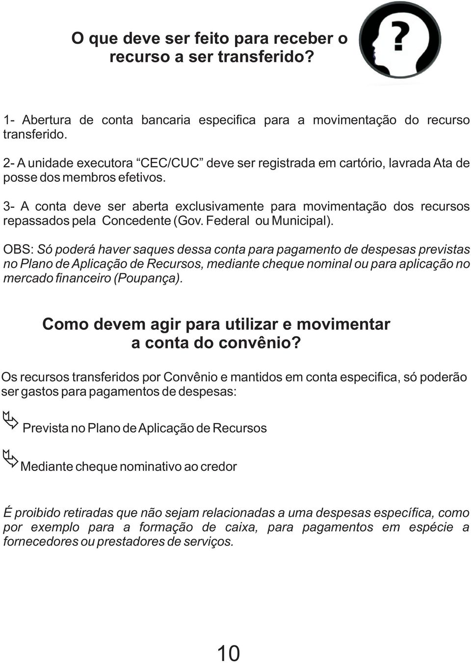 3- A conta deve ser aberta exclusivamente para movimentação dos recursos repassados pela Concedente (Gov. Federal ou Municipal).