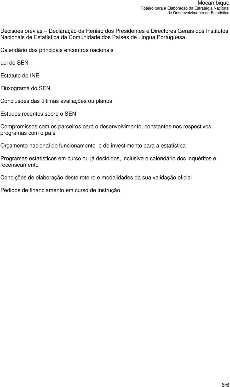 para o desenvolvimento, constantes nos respectivos programas com o país Orçamento nacional de funcionamento e de investimento para a estatística Programas estatísticos em curso ou já