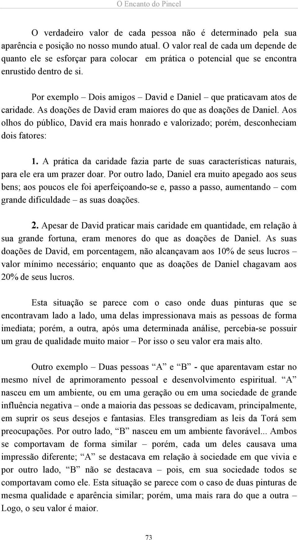 Por exemplo Dois amigos David e Daniel que praticavam atos de caridade. As doações de David eram maiores do que as doações de Daniel.