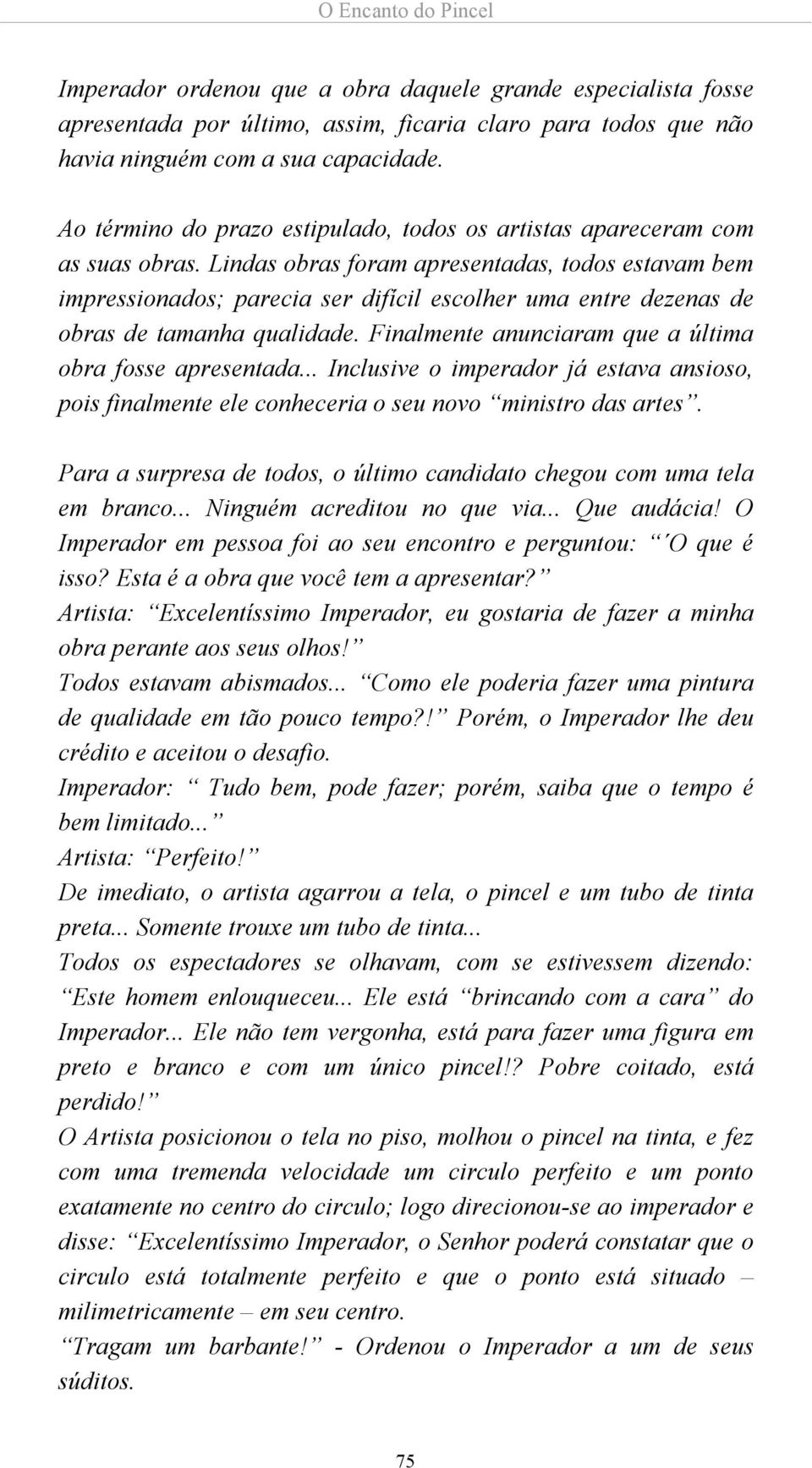 Lindas obras foram apresentadas, todos estavam bem impressionados; parecia ser difícil escolher uma entre dezenas de obras de tamanha qualidade.