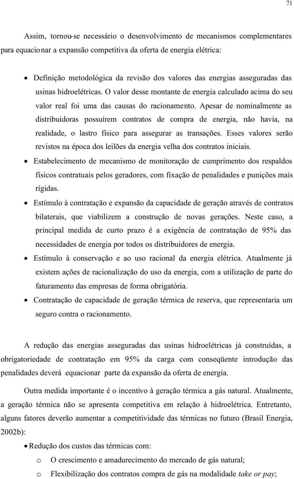 Apesar de nominalmente as distribuidoras possuírem contratos de compra de energia, não havia, na realidade, o lastro físico para assegurar as transações.