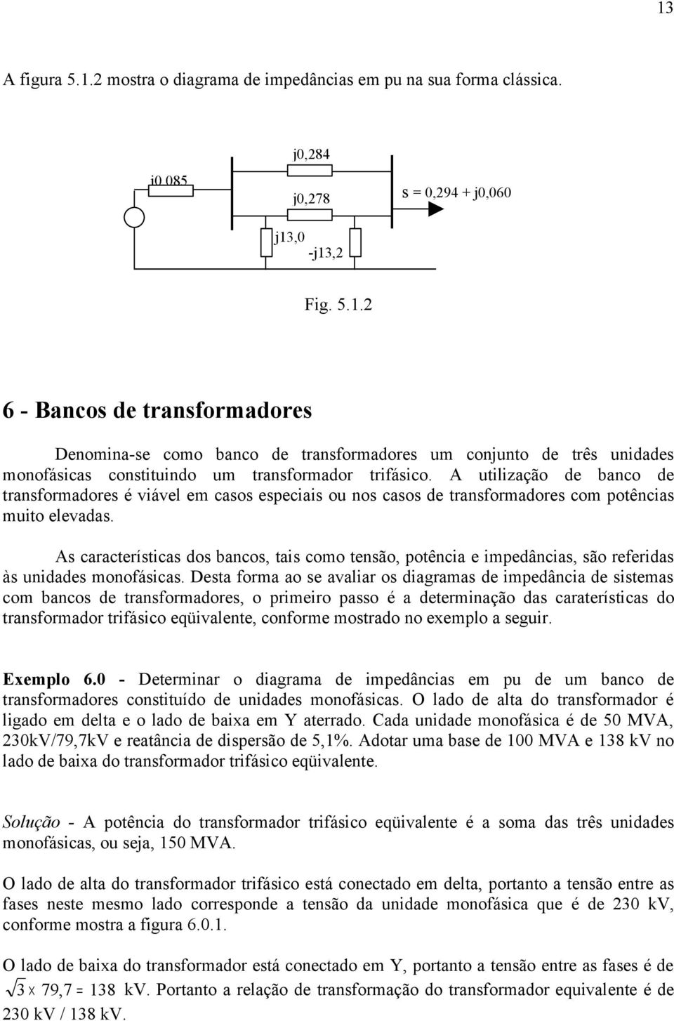 As características dos bancos, tais como tensão, potência e impedâncias, são referidas às unidades monofásicas.