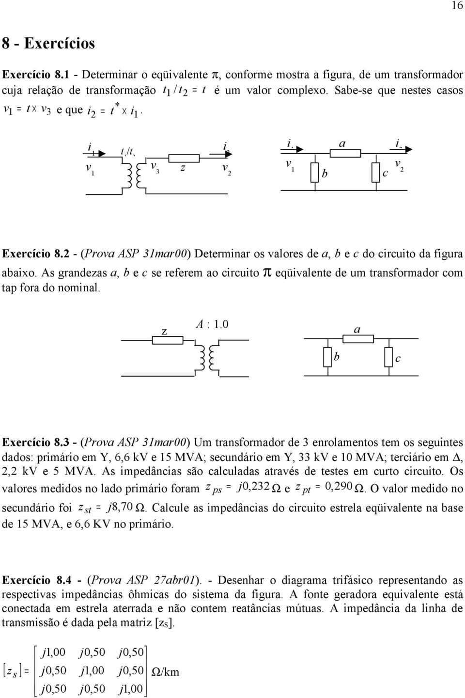 As grandezas a, b e c se referem ao circuito π eqüivalente de um transformador com tap fora do nominal. z A : 1.0 a b c Exercício 8.