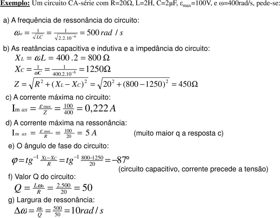 .10 6 Z ( X X) 0 (800 150) 450Ω c) A corrente áxia no circuito: 100 0, Z 400 A d) A corrente áxia na ressonância: 100 0 5 A e) O ângulo de fase