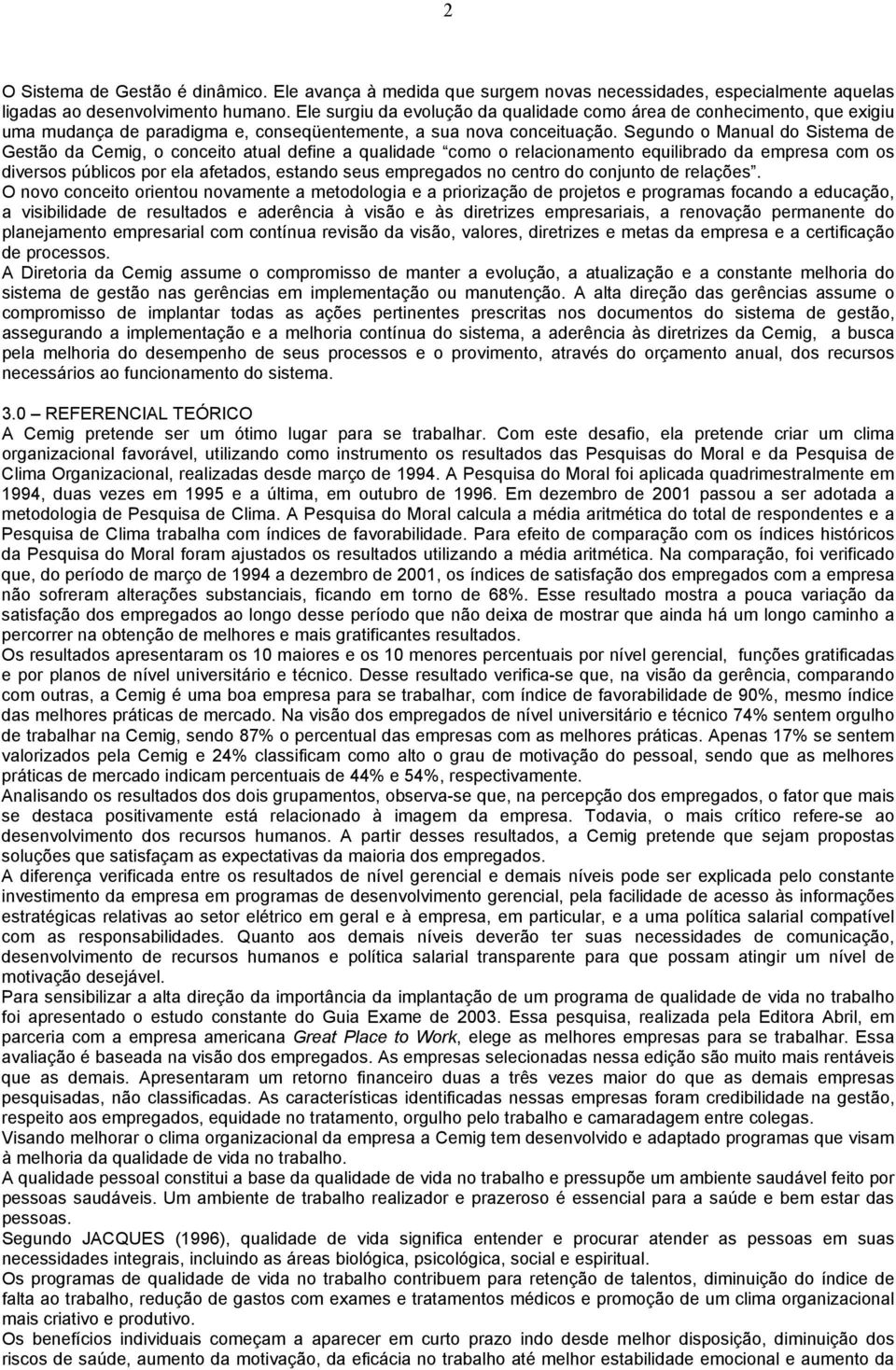 Segundo o Manual do Sistema de Gestão da Cemig, o conceito atual define a qualidade como o relacionamento equilibrado da empresa com os diversos públicos por ela afetados, estando seus empregados no