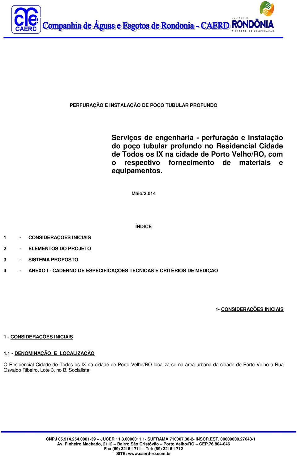 014 ÍNDICE 1 - CONSIDERAÇÕES INICIAIS 3 - SISTEMA PROPOSTO 4 - ANEXO I - CADERNO DE ESPECIFICAÇÕES TÉCNICAS E CRITÉRIOS DE MEDIÇÃO 1- CONSIDERAÇÕES INICIAIS 1