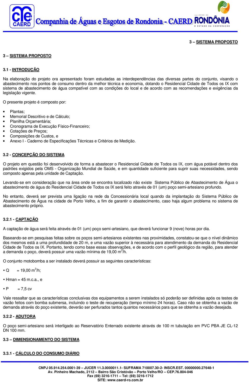 economia, dotando o Residencial Cidade de Todos os IX com sistema de abastecimento de água compatível com as condições do local e de acordo com as recomendações e exigências da legislação vigente.