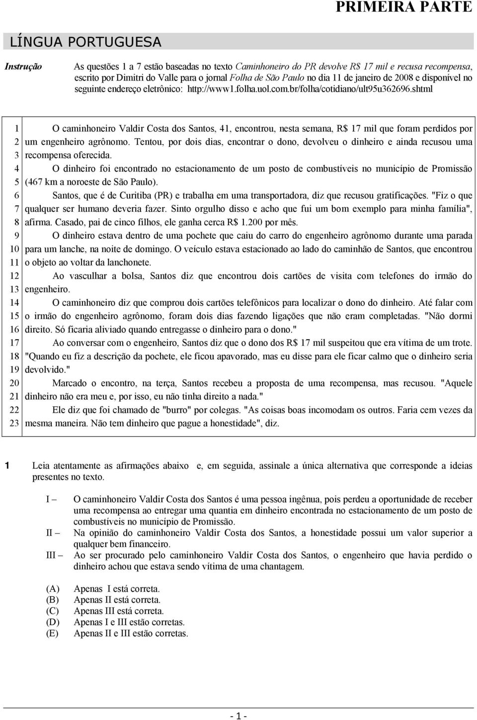 shtml 1 2 3 4 5 6 7 8 9 10 11 12 13 14 15 16 17 18 19 20 21 22 23 O caminhoneiro Valdir Costa dos Santos, 41, encontrou, nesta semana, R$ 17 mil que foram perdidos por um engenheiro agrônomo.