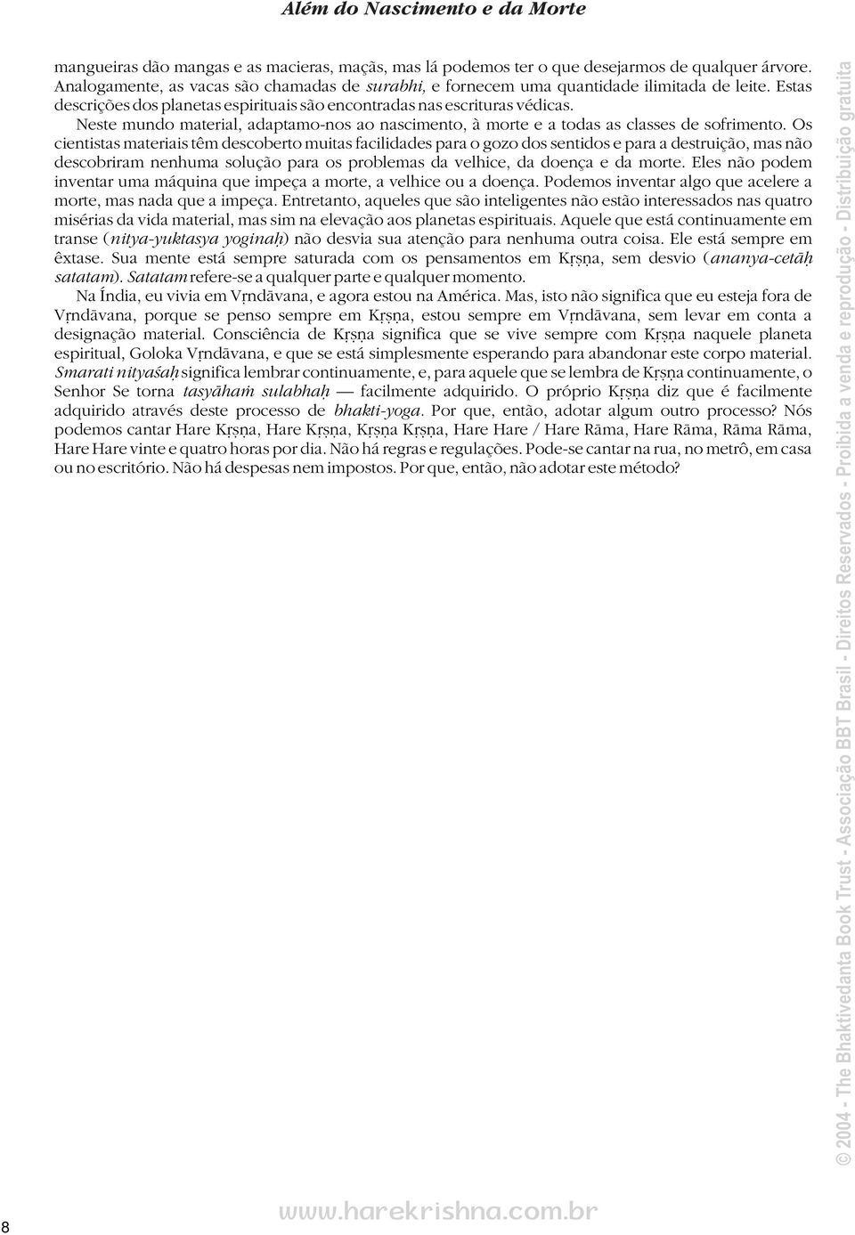 Os cientistas materiais têm descoberto muitas facilidades para o gozo dos sentidos e para a destruição, mas não descobriram nenhuma solução para os problemas da velhice, da doença e da morte.