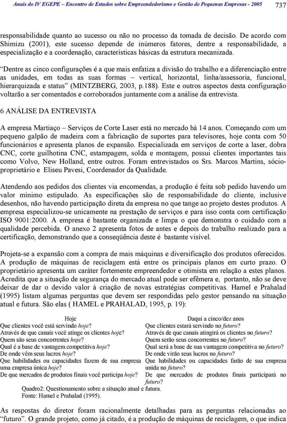 Dentre as cinco configurações é a que mais enfatiza a divisão do trabalho e a diferenciação entre as unidades, em todas as suas formas vertical, horizontal, linha/assessoria, funcional, hierarquizada