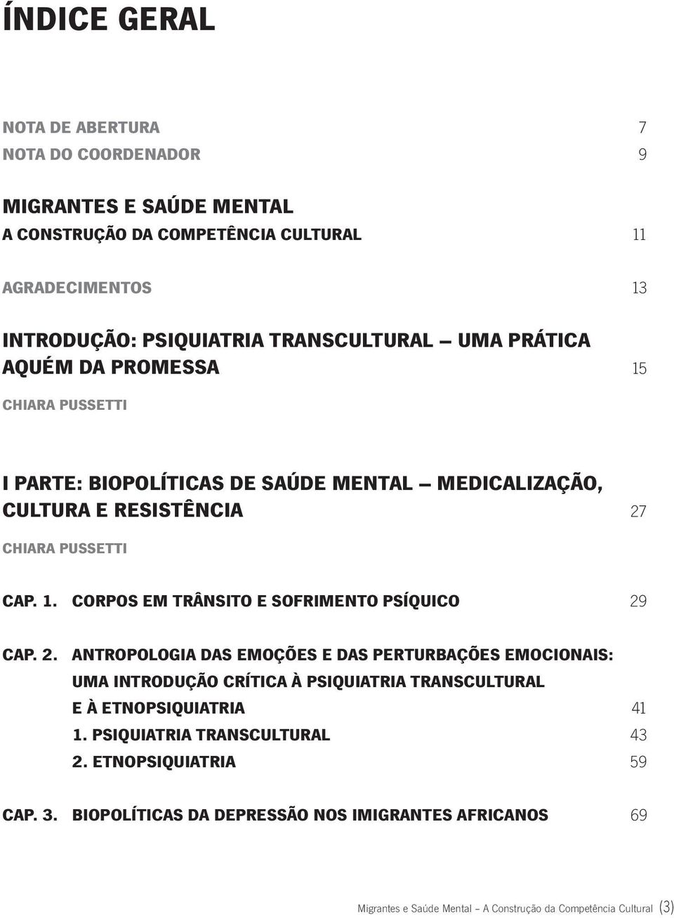 2. Antropologia das emoções e das perturbações emocionais: uma introdução crítica à psiquiatria transcultural e à etnopsiquiatria 41 1. Psiquiatria transcultural 43 2.