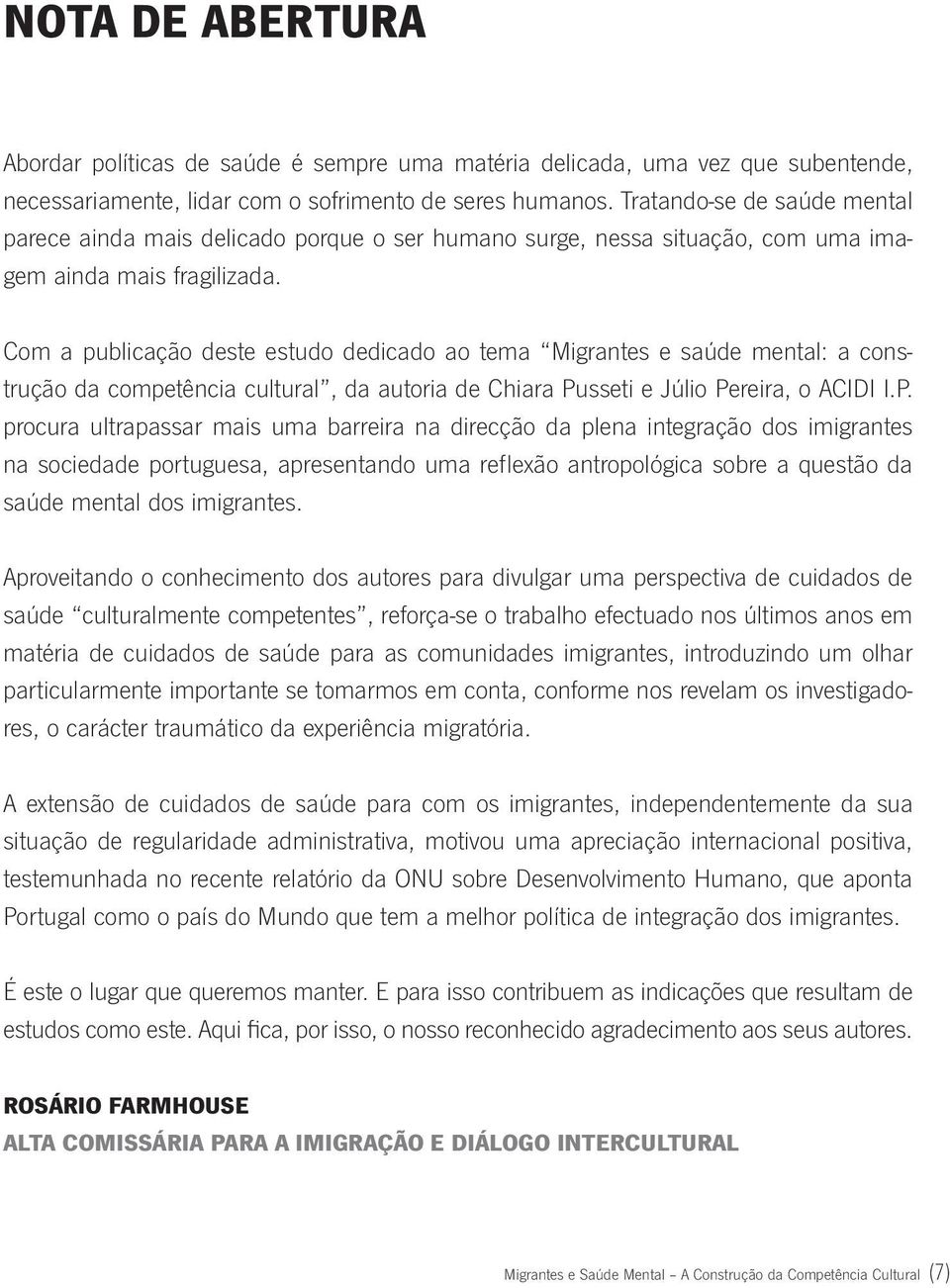 Com a publicação deste estudo dedicado ao tema Migrantes e saúde mental: a construção da competência cultural, da autoria de Chiara Pu