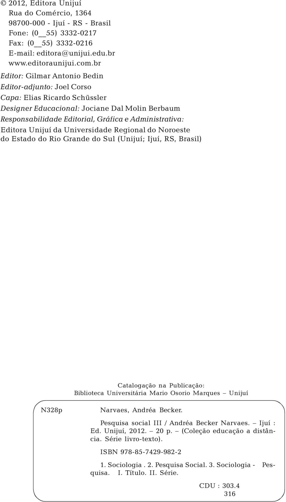 Administrativa: Editora Unijuí da Universidade Regional do Noroeste do Estado do Rio Grande do Sul (Unijuí; Ijuí, RS, Brasil) Catalogação na Publicação: Biblioteca Universitária Mario Osorio Marques