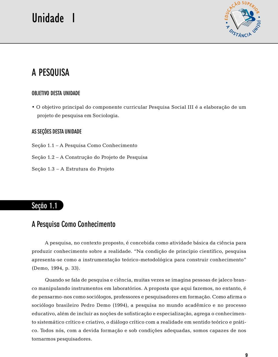 1 A Pesquisa Como Conhecimento A pesquisa, no contexto proposto, é concebida como atividade básica da ciência para produzir conhecimento sobre a realidade.