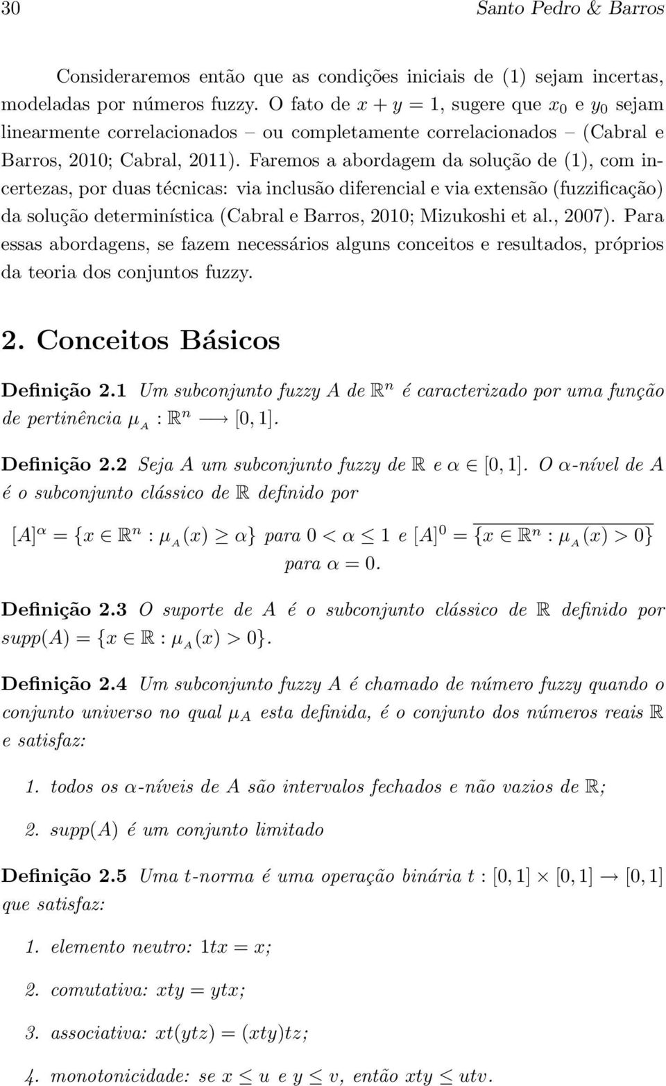 Faremos a abordagem da solução de (1), com incertezas, por duas técnicas: via inclusão diferencial e via extensão (fuzzificação) da solução determinística (Cabral e Barros, 2010; Mizukoshi et al.