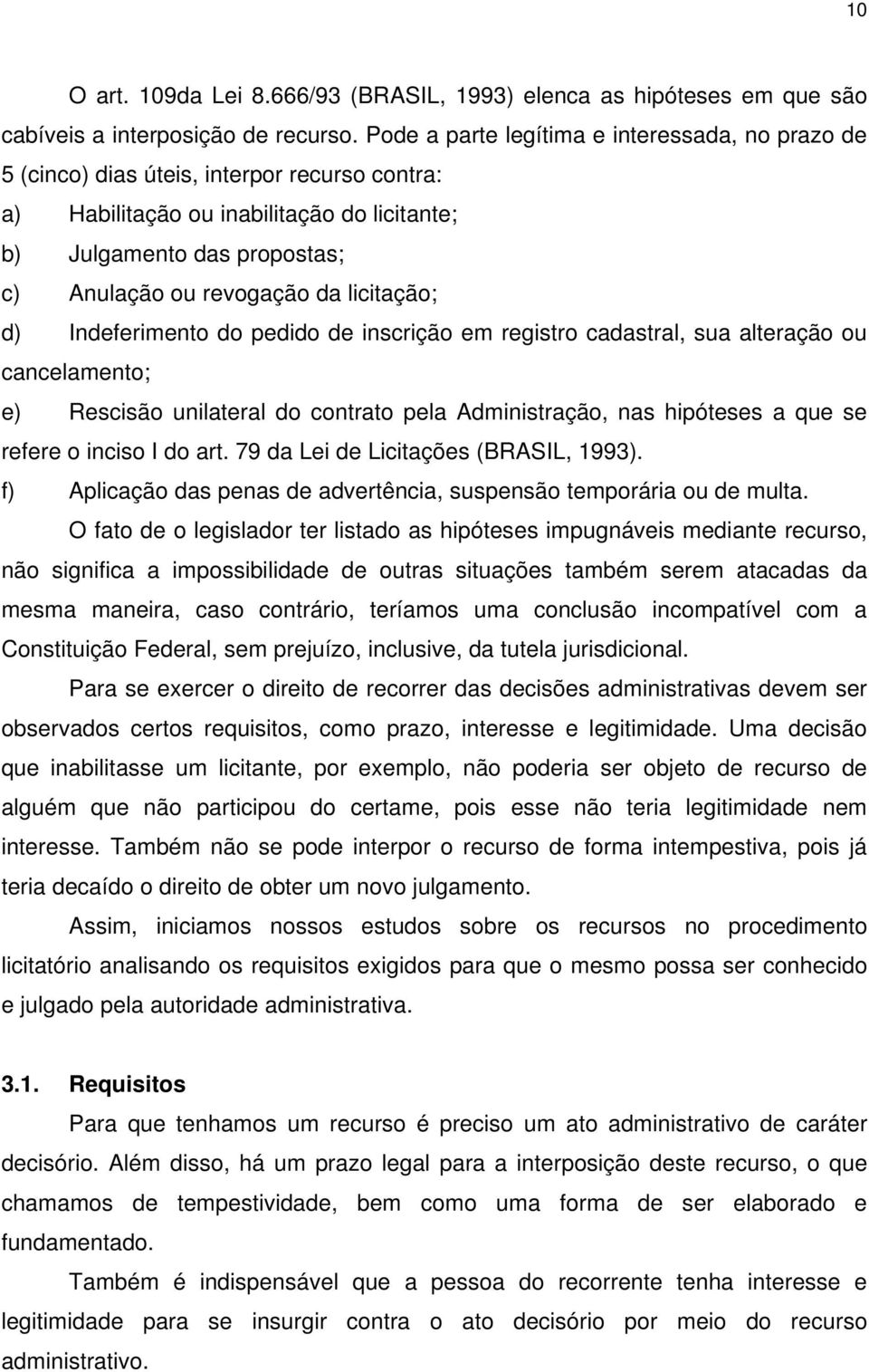 licitação; d) Indeferimento do pedido de inscrição em registro cadastral, sua alteração ou cancelamento; e) Rescisão unilateral do contrato pela Administração, nas hipóteses a que se refere o inciso