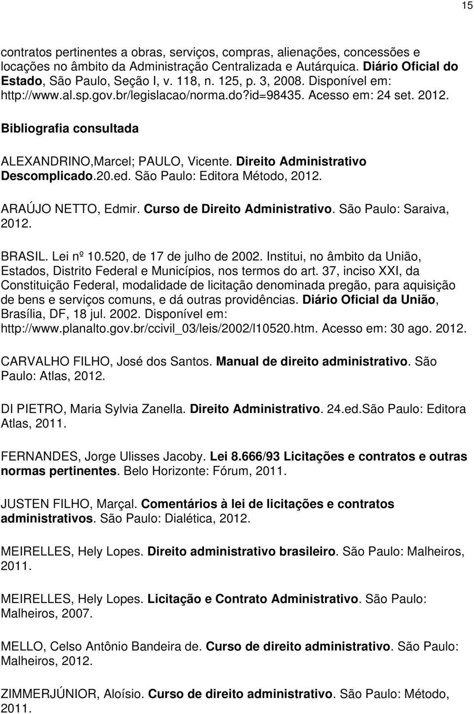 Direito Administrativo Descomplicado.20.ed. São Paulo: Editora Método, 2012. ARAÚJO NETTO, Edmir. Curso de Direito Administrativo. São Paulo: Saraiva, 2012. BRASIL. Lei nº 10.