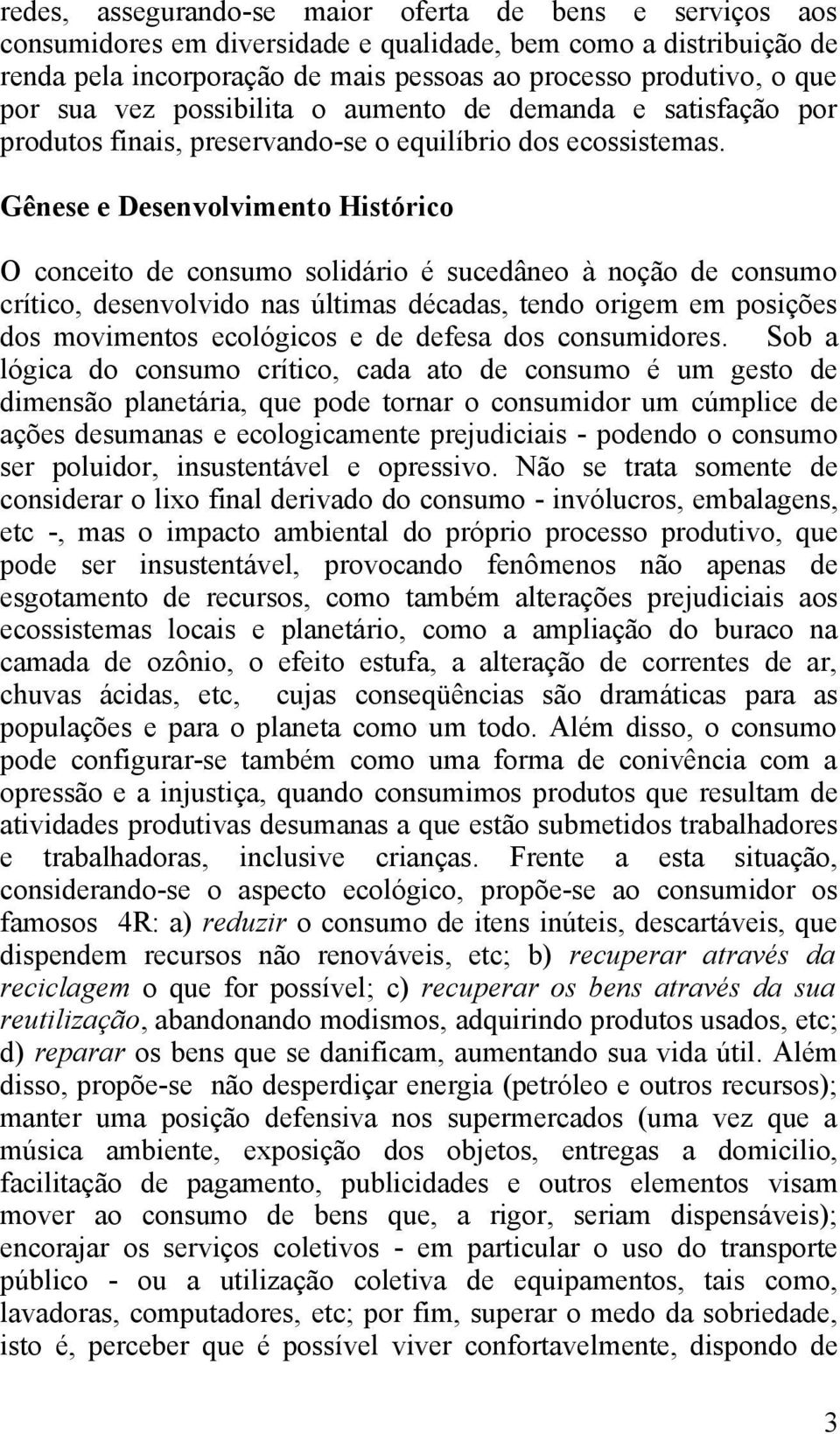 Gênese e Desenvolvimento Histórico O conceito de consumo solidário é sucedâneo à noção de consumo crítico, desenvolvido nas últimas décadas, tendo origem em posições dos movimentos ecológicos e de