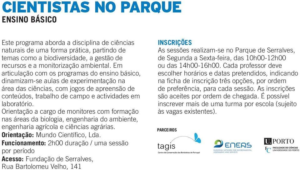 Em articulação com os programas do ensino básico, dinamizam-se aulas de experimentação na área das ciências, com jogos de apreensão de conteúdos, trabalho de campo e actividades em laboratório.