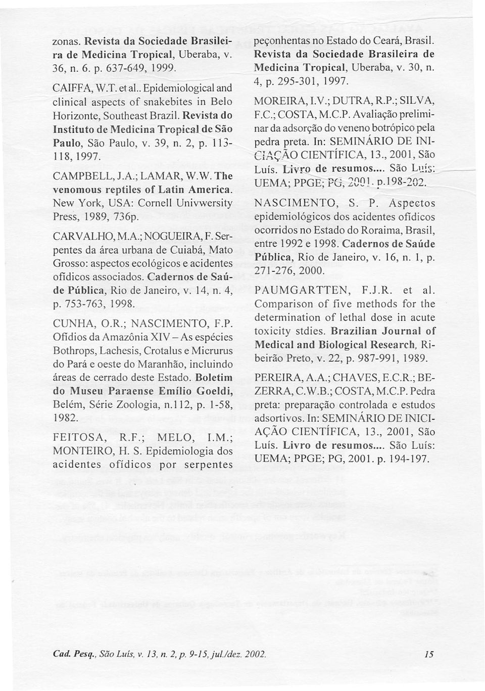 W. The venomous repti1es of Latin America. New York, USA: Cornell Univwersity Press, 1989, 736p. CARVALHO, MA; NOGUEIRA, F.