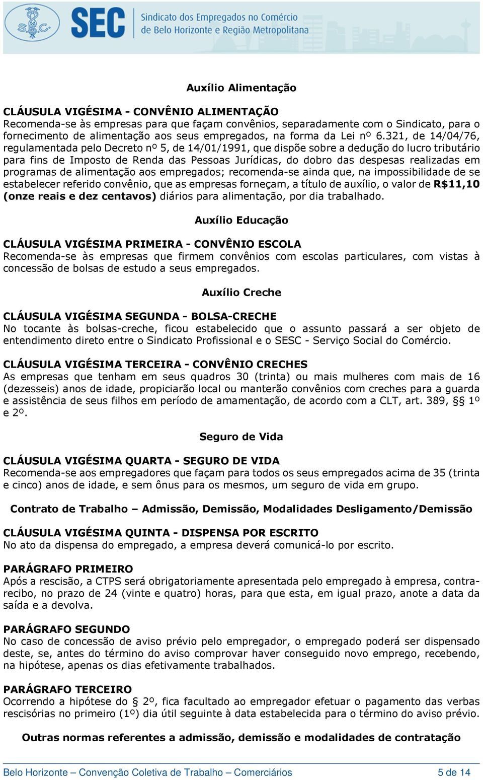 321, de 14/04/76, regulamentada pelo Decreto nº 5, de 14/01/1991, que dispõe sobre a dedução do lucro tributário para fins de Imposto de Renda das Pessoas Jurídicas, do dobro das despesas realizadas