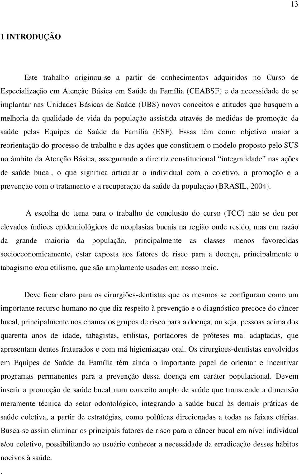 Essas têm como objetivo maior a reorientação do processo de trabalho e das ações que constituem o modelo proposto pelo SUS no âmbito da Atenção Básica, assegurando a diretriz constitucional