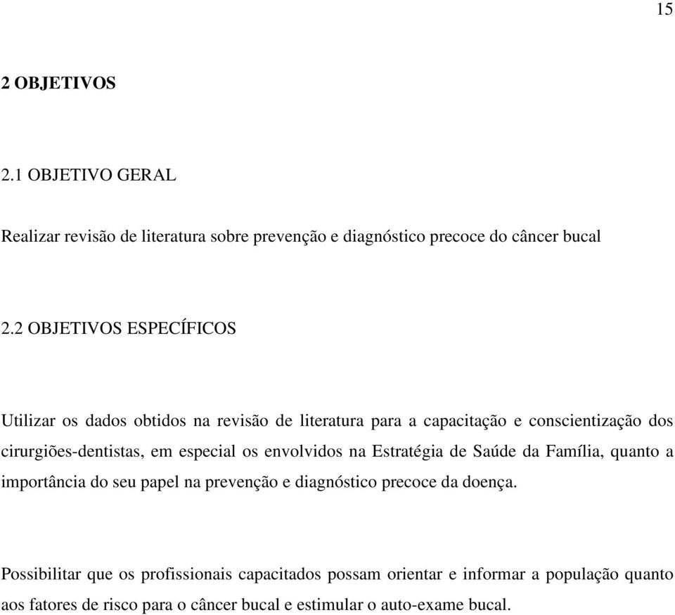 especial os envolvidos na Estratégia de Saúde da Família, quanto a importância do seu papel na prevenção e diagnóstico precoce da doença.