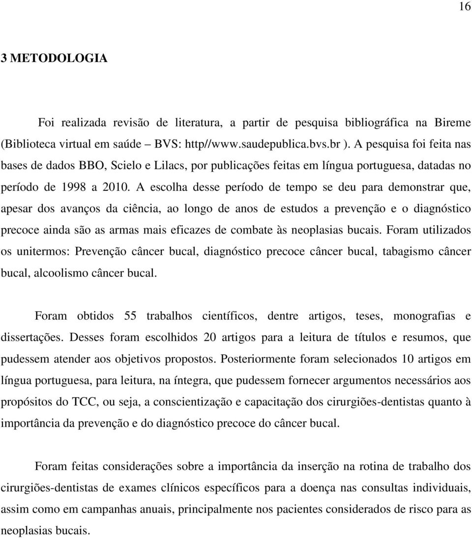 A escolha desse período de tempo se deu para demonstrar que, apesar dos avanços da ciência, ao longo de anos de estudos a prevenção e o diagnóstico precoce ainda são as armas mais eficazes de combate