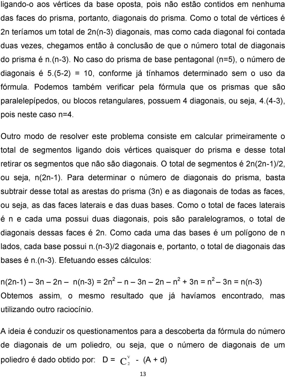 (5-2) = 10, conforme já tínhamos determinado sem o uso da fórmula.