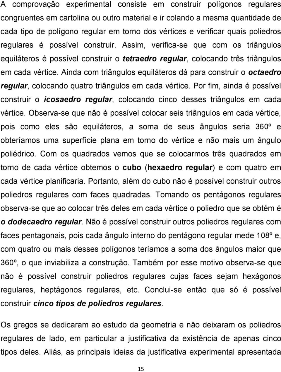 Ainda com triângulos equiláteros dá para construir o octaedro regular, colocando quatro triângulos em cada vértice.