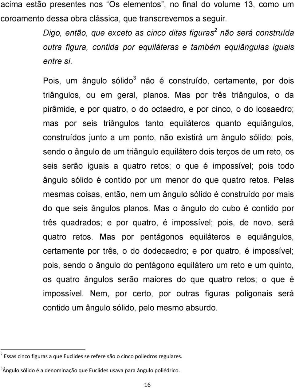 Pois, um ângulo sólido 3 não é construído, certamente, por dois triângulos, ou em geral, planos.