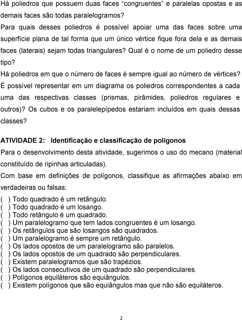 Qual é o nome de um poliedro desse tipo? Há poliedros em que o número de faces é sempre igual ao número de vértices?