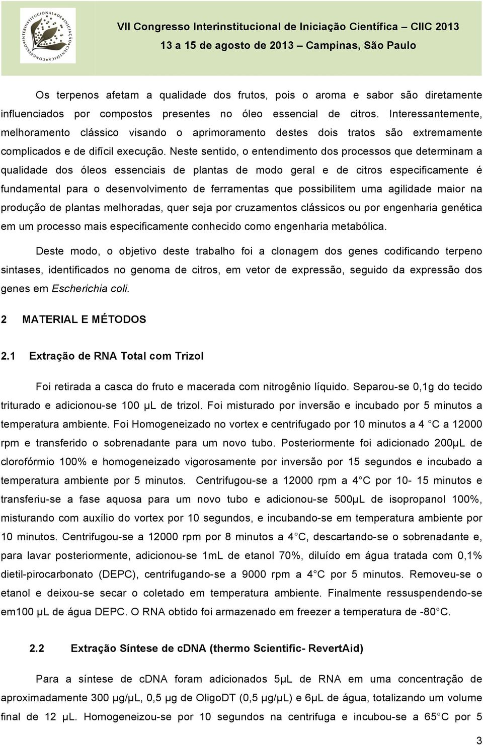 Neste sentido, o entendimento dos processos que determinam a qualidade dos óleos essenciais de plantas de modo geral e de citros especificamente é fundamental para o desenvolvimento de ferramentas