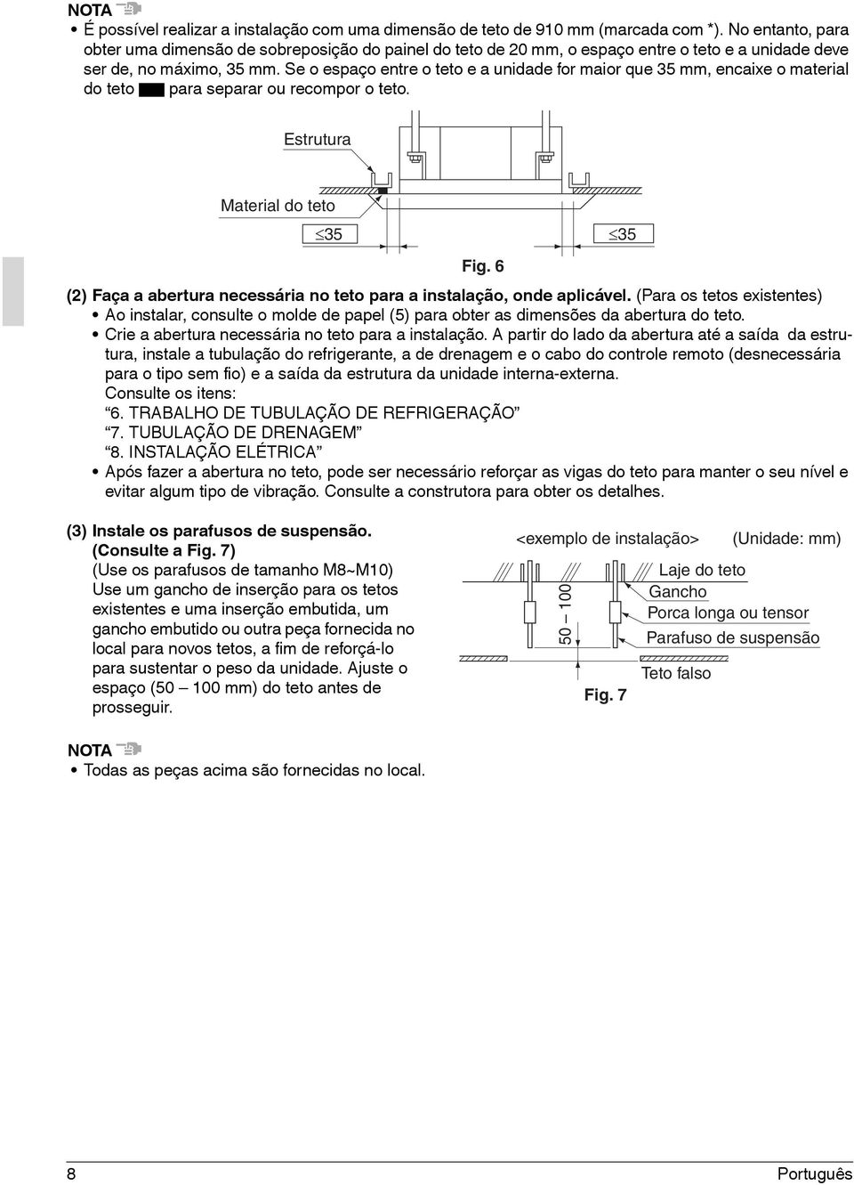 Se o espaço entre o teto e a unidade for maior que 35 mm, encaixe o material do teto para separar ou recompor o teto. Estrutura Material do teto 35 Fig.