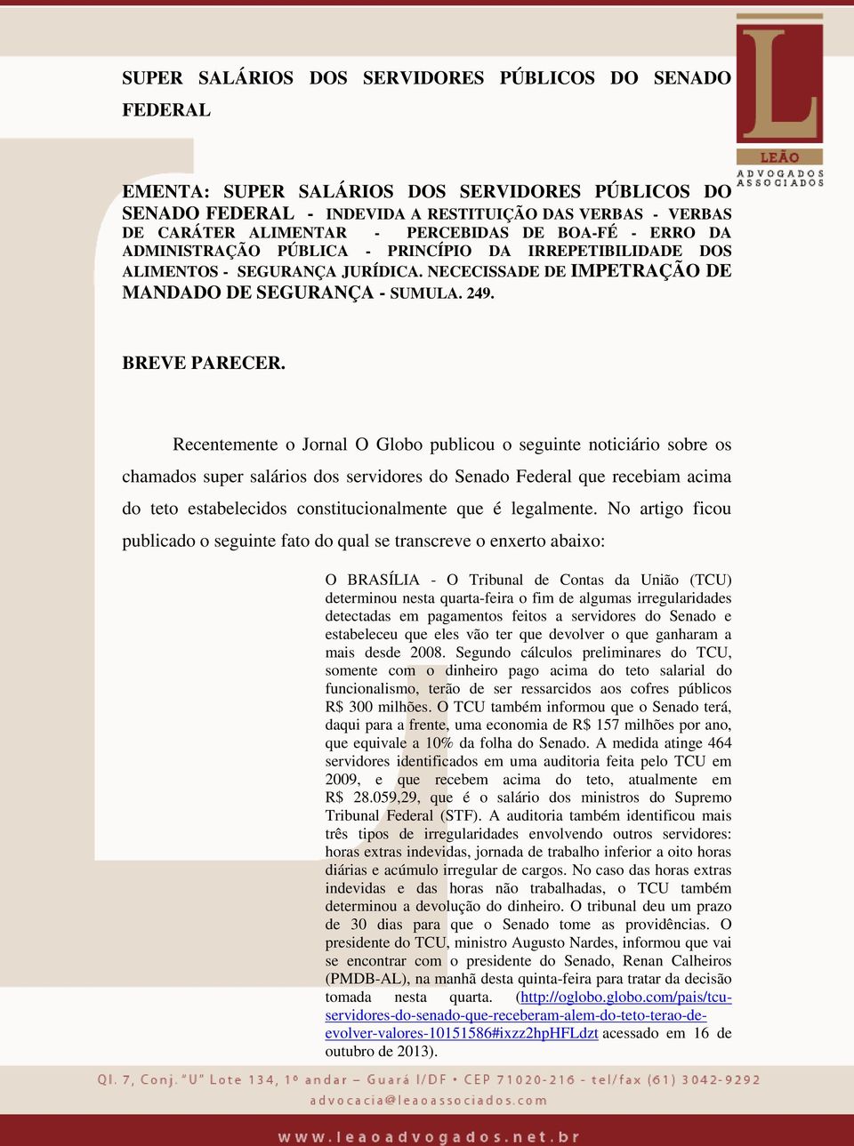 Recentemente o Jornal O Globo publicou o seguinte noticiário sobre os chamados super salários dos servidores do Senado Federal que recebiam acima do teto estabelecidos constitucionalmente que é