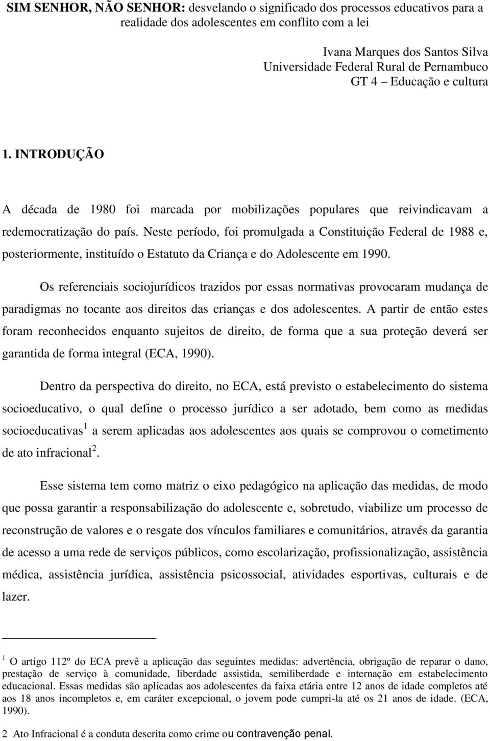 Neste período, foi promulgada a Constituição Federal de 1988 e, posteriormente, instituído o Estatuto da Criança e do Adolescente em 1990.