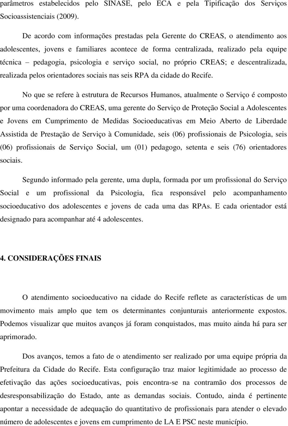 serviço social, no próprio CREAS; e descentralizada, realizada pelos orientadores sociais nas seis RPA da cidade do Recife.